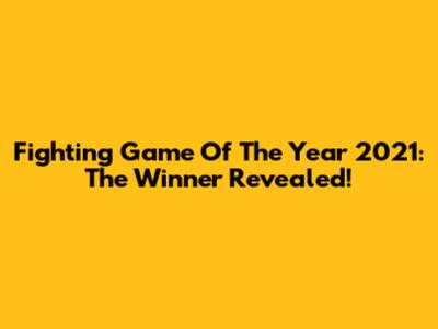 Fighting Game Of The Year 2021: The Winner Revealed!