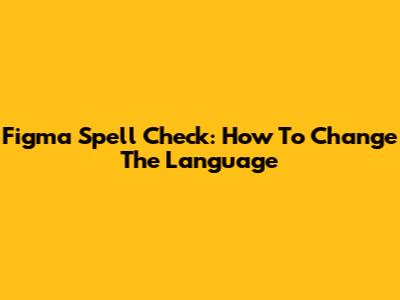 Figma Spell Check: How To Change The Language
