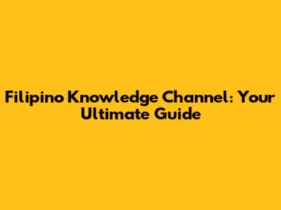 Filipino Knowledge Channel: Your Ultimate Guide