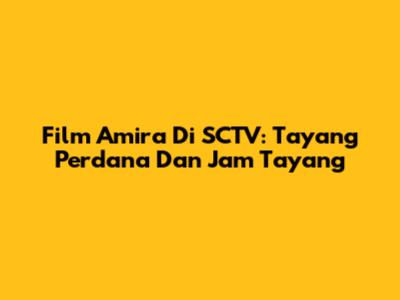 Film Amira Di SCTV: Tayang Perdana Dan Jam Tayang