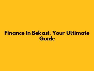 Finance In Bekasi: Your Ultimate Guide