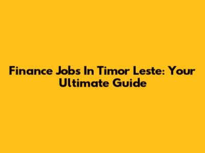 Finance Jobs In Timor Leste: Your Ultimate Guide