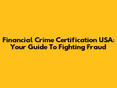 Financial Crime Certification USA: Your Guide To Fighting Fraud