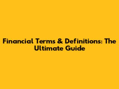 Financial Terms & Definitions: The Ultimate Guide