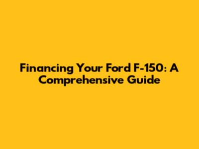 Financing Your Ford F-150: A Comprehensive Guide
