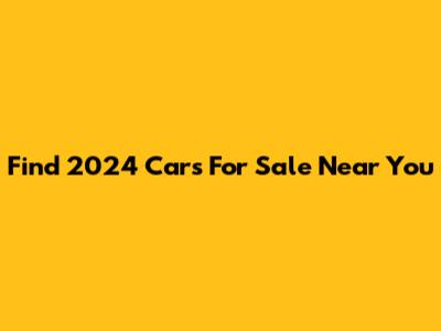 Find 2024 Cars For Sale Near You