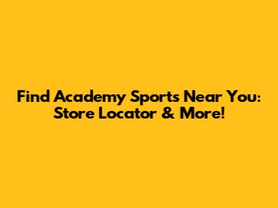Find Academy Sports Near You: Store Locator & More!
