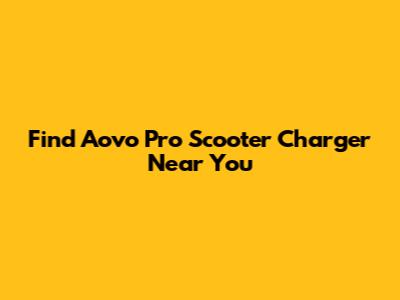 Find Aovo Pro Scooter Charger Near You
