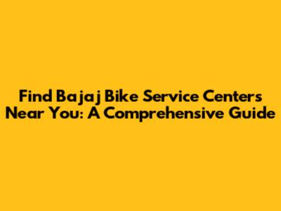 Find Bajaj Bike Service Centers Near You: A Comprehensive Guide