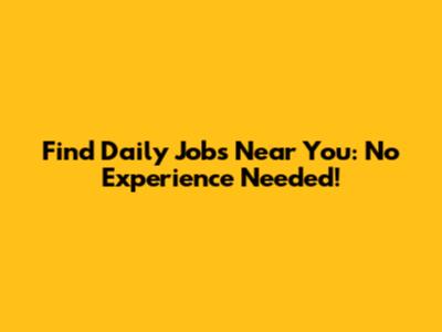 Find Daily Jobs Near You: No Experience Needed!