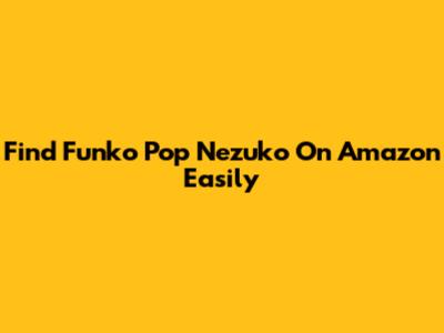 Find Funko Pop Nezuko On Amazon Easily