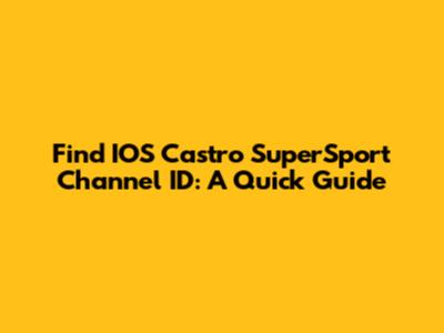 Find IOS Castro SuperSport Channel ID: A Quick Guide