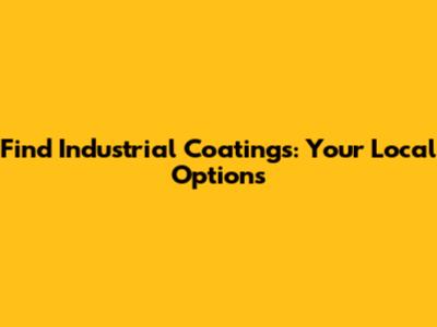 Find Industrial Coatings: Your Local Options
