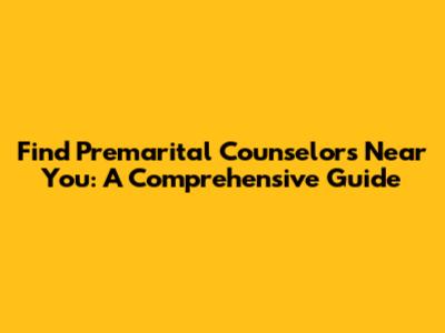 Find Premarital Counselors Near You: A Comprehensive Guide