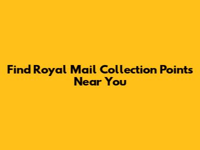 Find Royal Mail Collection Points Near You