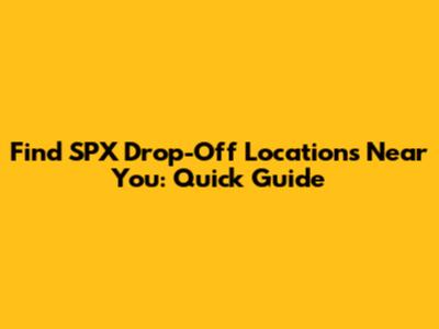 Find SPX Drop-Off Locations Near You: Quick Guide