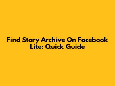 Find Story Archive On Facebook Lite: Quick Guide