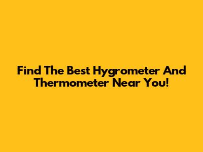 Find The Best Hygrometer And Thermometer Near You!
