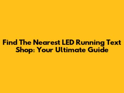 Find The Nearest LED Running Text Shop: Your Ultimate Guide