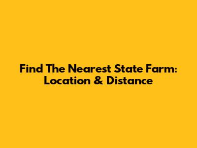 Find The Nearest State Farm: Location & Distance