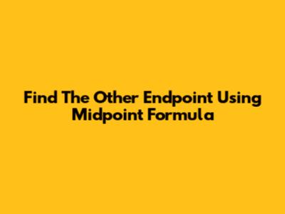 Find The Other Endpoint Using Midpoint Formula
