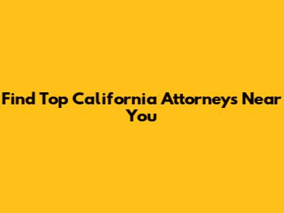 Find Top California Attorneys Near You