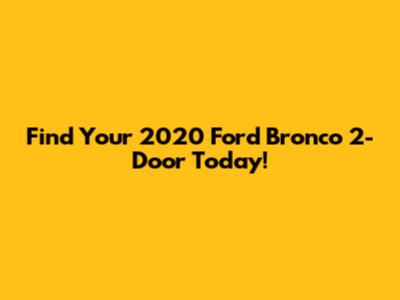 Find Your 2020 Ford Bronco 2-Door Today!