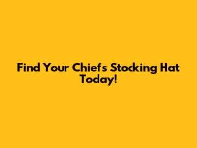 Find Your Chiefs Stocking Hat Today!