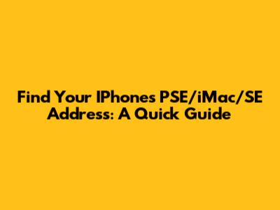 Find Your IPhone's PSE/iMac/SE Address: A Quick Guide