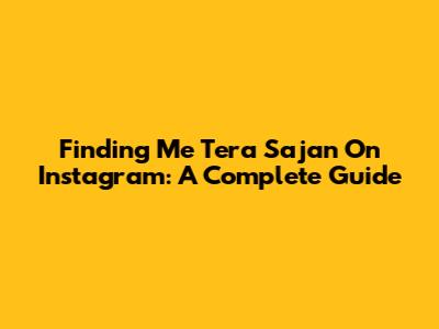 Finding 'Me Tera Sajan' On Instagram: A Complete Guide