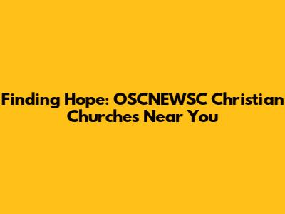 Finding Hope: OSCNEWSC Christian Churches Near You