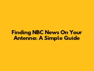 Finding NBC News On Your Antenna: A Simple Guide