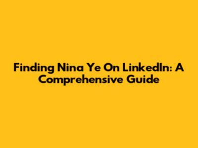 Finding Nina Ye On LinkedIn: A Comprehensive Guide