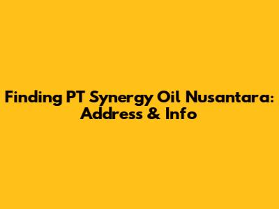 Finding PT Synergy Oil Nusantara: Address & Info