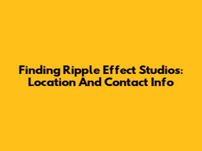 Finding Ripple Effect Studios: Location And Contact Info