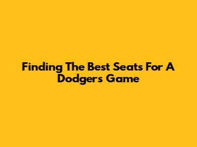 Finding The Best Seats For A Dodgers Game