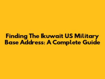Finding The Ikuwait US Military Base Address: A Complete Guide