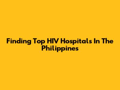 Finding Top HIV Hospitals In The Philippines