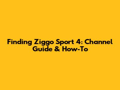 Finding Ziggo Sport 4: Channel Guide & How-To