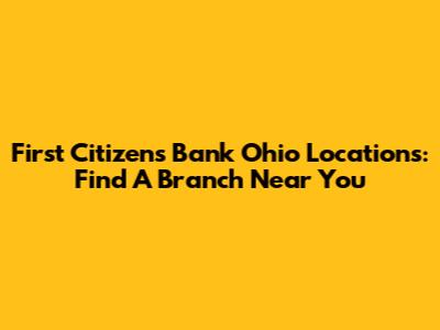 First Citizens Bank Ohio Locations: Find A Branch Near You