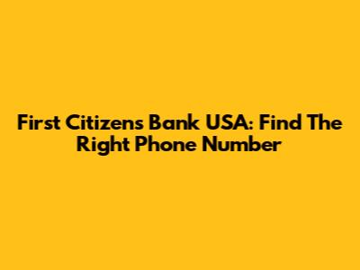 First Citizens Bank USA: Find The Right Phone Number