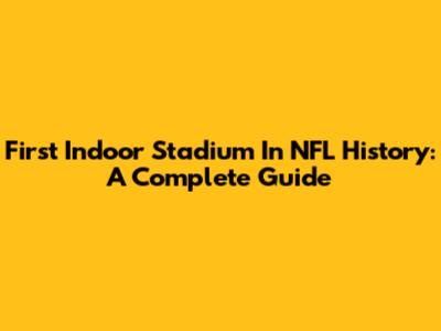 First Indoor Stadium In NFL History: A Complete Guide