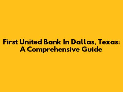 First United Bank In Dallas, Texas: A Comprehensive Guide