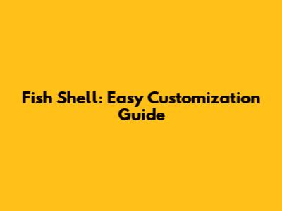 Fish Shell: Easy Customization Guide