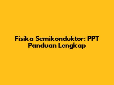 Fisika Semikonduktor: PPT Panduan Lengkap
