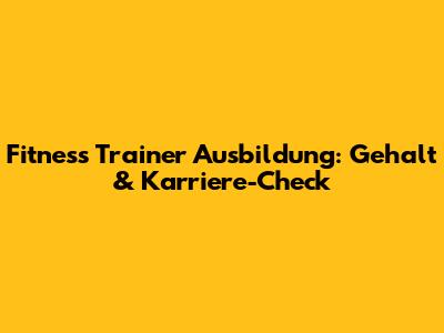 Fitness Trainer Ausbildung: Gehalt & Karriere-Check