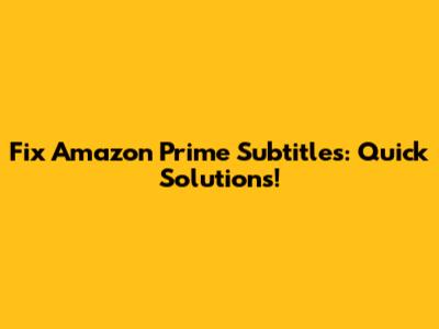 Fix Amazon Prime Subtitles: Quick Solutions!