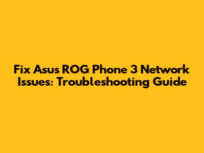 Fix Asus ROG Phone 3 Network Issues: Troubleshooting Guide