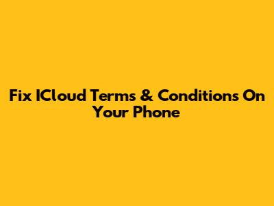 Fix ICloud Terms & Conditions On Your Phone