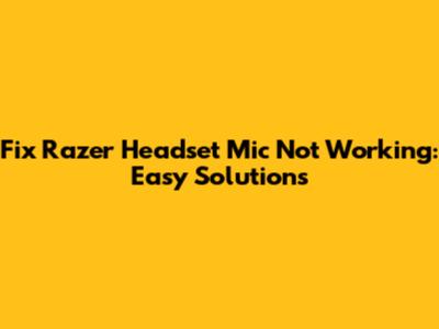 Fix Razer Headset Mic Not Working: Easy Solutions